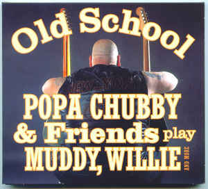 Old School - Popa Chubby And Friends Play Muddy, Willie And More